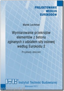 Wymiarowanie przekrojów elementów z betonu zginanych z udziałem siły osiowej według Eurokodu 2: Przykłady obliczeń