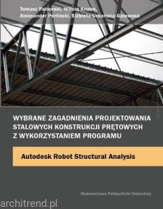 Wybrane zagadnienia projektowania stalowych konstrukcji prętowych z wykorzystaniem programu Autodesk Robot Structural Analysis