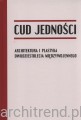 Cud jedności. Architektura i plastyka dwudziestolecia międzywojennego.jpg