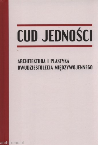 Cud jedności. Architektura i plastyka dwudziestolecia międzywojennego.jpg