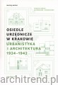 Osiedle Urzędnicze w Krakowie. Urbanistyka i Architektura 1924-1942.jpg
