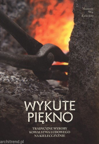Wykute piękno. Tradycyjne wyroby kowalstwa ludowego na kielecczyźnie.jpg