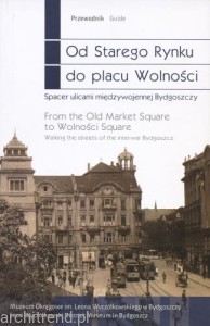 Od Starego Rynku do placu Wolności. Spacer ulicami międzywojennej Bydgoszczy
