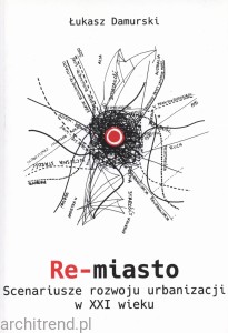 Re-miasto. Scenariusze rozwoju urbanizacji w XXI w.