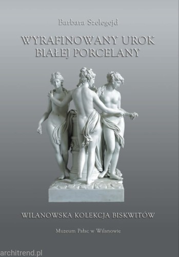 Wyrafinowany urok białej porcelany. Wilanowska kolekcja biskwitów.jpg