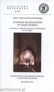 Stawanie się Krakowem w naszej pamięci. Studium z antropologii życia miejskiego w XX wieku