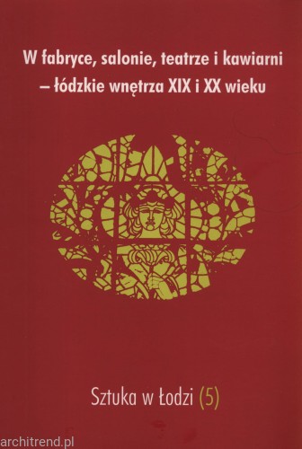 W fabryce, salonie, teatrze i kawiarni. Łódzkie wnętrza XIX i XX wieku.jpg