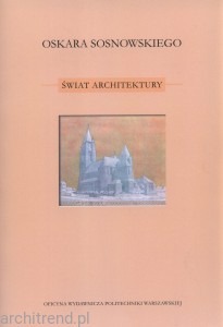 Oskara Sosnowskiego świat architektury. Twórczość i dzieła