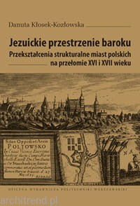 Jezuickie przestrzenie baroku. Przekształcenia strukturalne miast polskich na przełomie XVI i XVII wieku.jpg