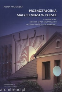 Przekształcenia małych miast w Polsce. Na przykładzie specyfiki miast mazowieckich w strefie podmiejskiej Warszawy