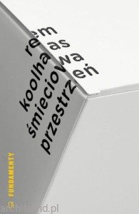 Koolhaas: Śmieciowa przestrzeń. Teksty