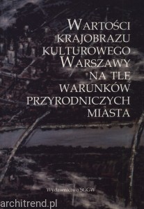 Wartości krajobrazu kulturowego Warszawy na tle warunków przyrodniczych miasta