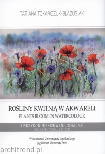 Rośliny kwitną w akwareli. Leksykon niekonwencjonalny / Plants Bloom in Watercolour. Unconventional Lexicon