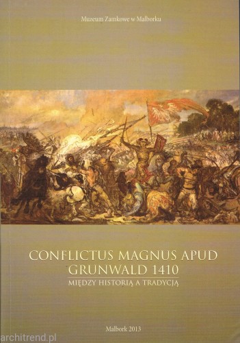 CONFLICTUS MAGNUS APUD GRUNWALD 1410. MIĘDZY HISTORIĄ A TRADYCJĄ.jpg