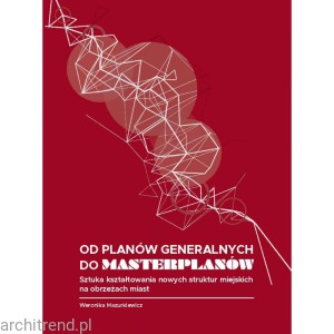 Od planów generalnych do masterplanów Sztuka kształtowania nowych struktur miejskich na obrzeżach miast
