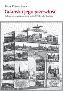 Gdańsk i jego przeszłość Kultura historyczna miasta od końca XVI wieku do dzisiaj