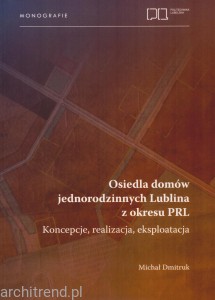 Osiedla domów jednorodzinnych Lublina z okresu PRL. Koncepcje, realizacja, eksploatacja 