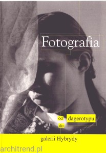 Fotografia. Od dagerotypu do galerii Hybrydy, tom 1 