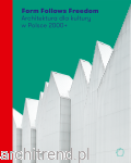Form Follows Freedom. Architektura dla kultury w Polsce 2000+
