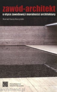 Zawód - Architekt. O etyce zawodowej i moralności architektury